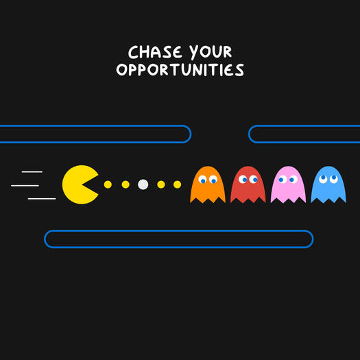 Chase your opportunities