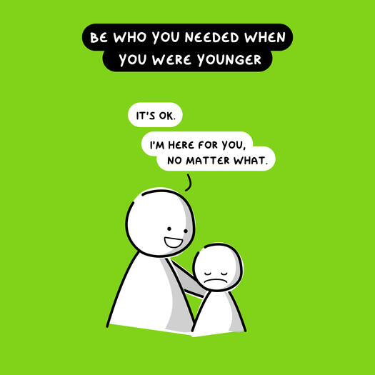Be who you needed when you were younger